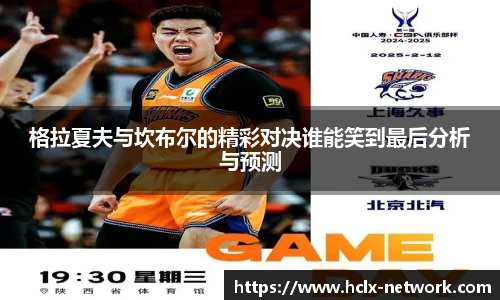 格拉夏夫与坎布尔的精彩对决谁能笑到最后分析与预测