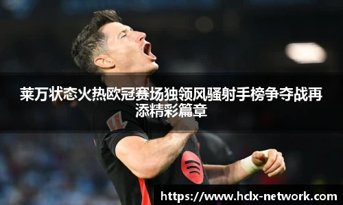 莱万状态火热欧冠赛场独领风骚射手榜争夺战再添精彩篇章