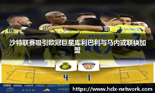 沙特联赛吸引欧冠巨星库利巴利与马内或联袂加盟